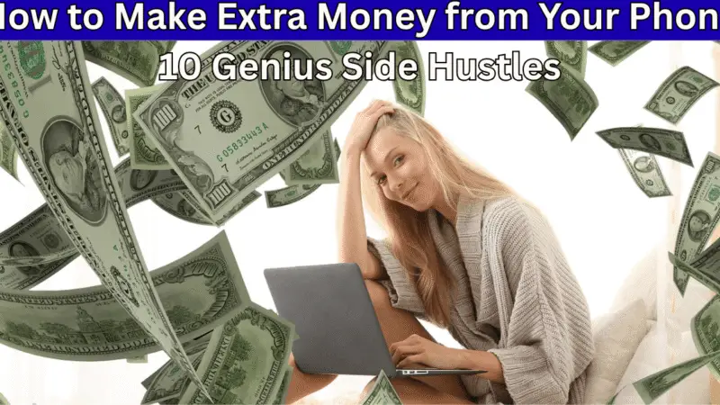How to Make Extra Money from Your Phone: 10 Genius Side Hustles