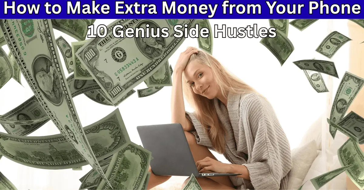 How to Make Extra Money from Your Phone: 10 Genius Side Hustles
