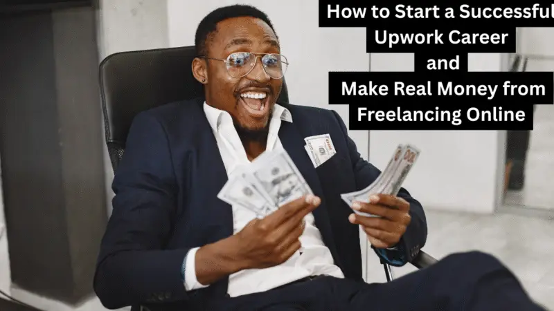 How to Start a Successful Upwork Career and Make Real Money from Freelancing Online